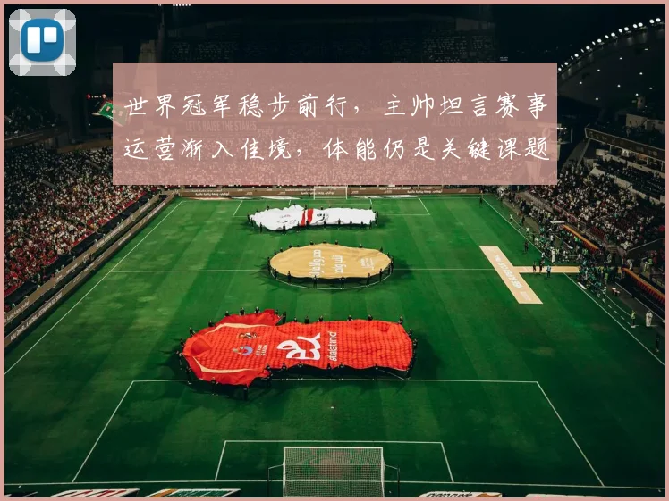 世界冠军稳步前行，主帅坦言赛事运营渐入佳境，体能仍是关键课题