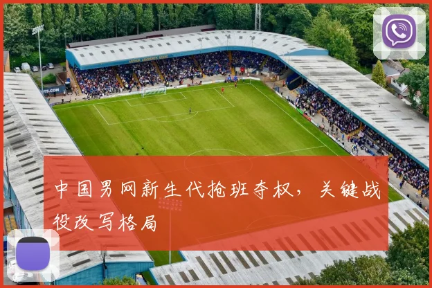 中国男网新生代抢班夺权，关键战役改写格局